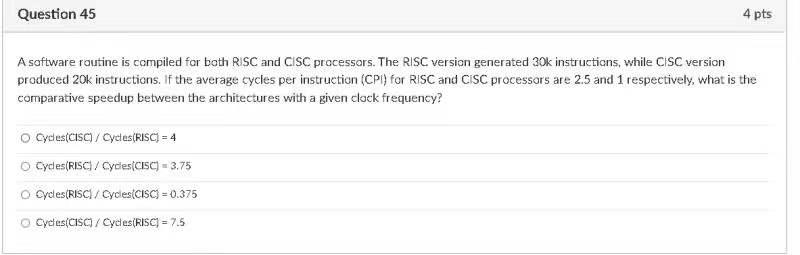 Question 45 4 Pts A Software Routine Is Compiled For Both Risc And Cisc Processars The Risc Version Generated 30k Instr 1
