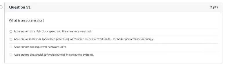 Question 51 2 Pts What Is An Accelerator O Accelerator Has A High Clock Speed And Therefore Runs Very Fast Accelerator 1