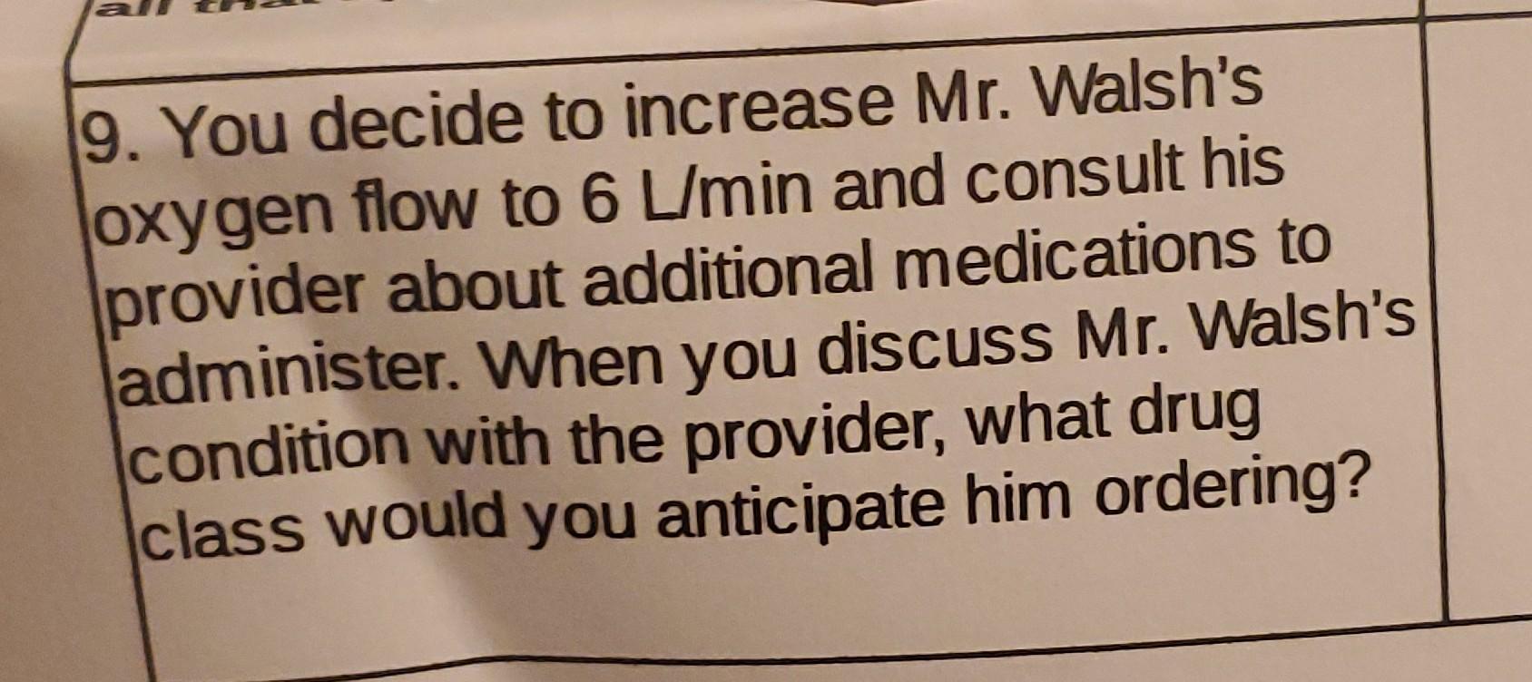 9 You Decide To Increase Mr Walsh S Oxygen Flow To 6 L Min And Consult His Provider About Additional Medications To Ad 1