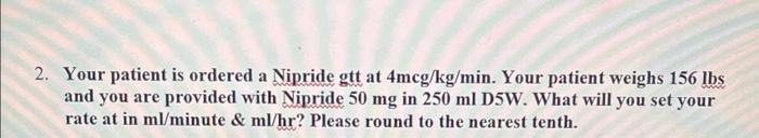 2 Your Patient Is Ordered A Nipride Gtt At 4mcg Kg Min Your Patient Weighs 156 Lbs And You Are Provided With Nipride 5 1