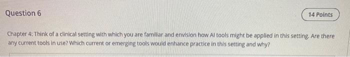 Question 6 14 Points Chapter 4 Think Of A Clinical Setting With Which You Are Familiar And Envision How Al Tools Might 1