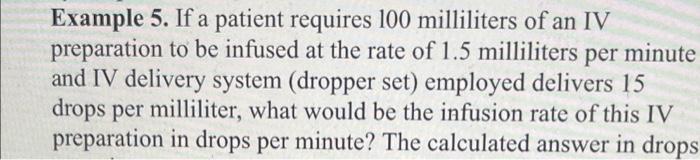 Example 5 If A Patient Requires 100 Milliliters Of An Iv Preparation To Be Infused At The Rate Of 1 5 Milliliters Per M 1
