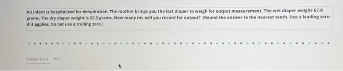 An Infant Is Hospitalized For Dehydration The Mother Brings You The Last Diaper To Weigh For Output Measurement The We 1