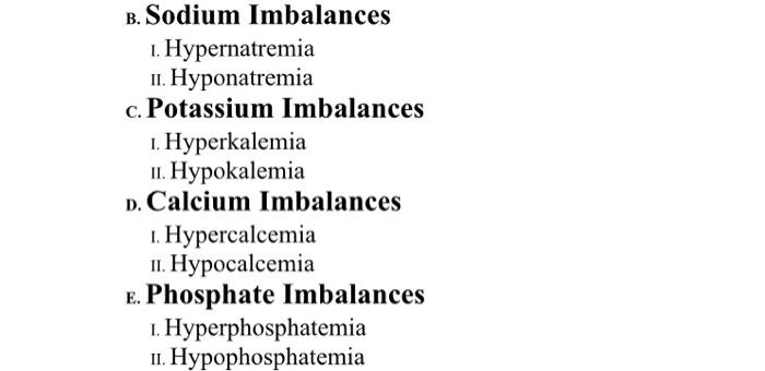 B Sodium Imbalances 1 Hypernatremia 11 Hyponatremia C Potassium Imbalances 1 Hyperkalemia 11 Hypokalemia Calcium 1