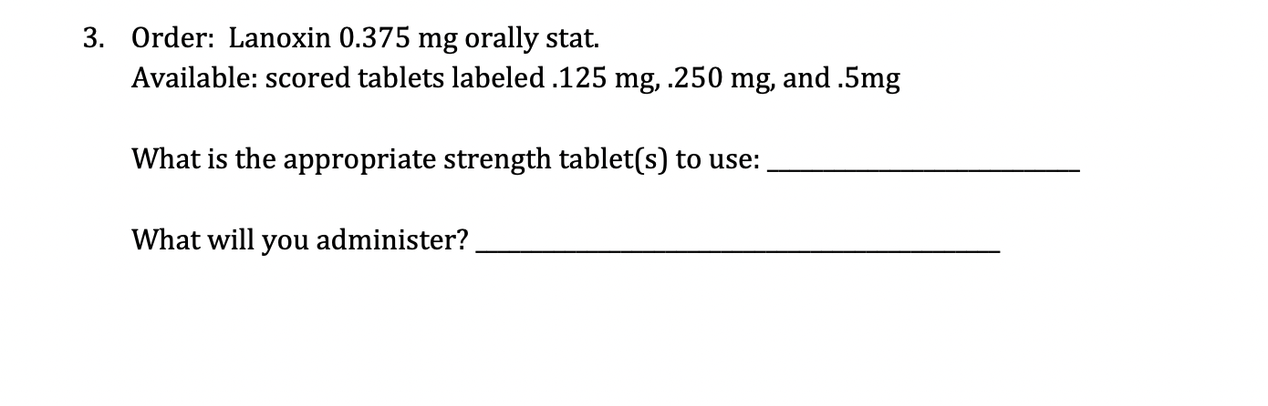 3 Order Lanoxin 0 375 Mg Orally Stat Available Scored Tablets Labeled 125 Mg 250 Mg And 5mg What Is The Appropr 1