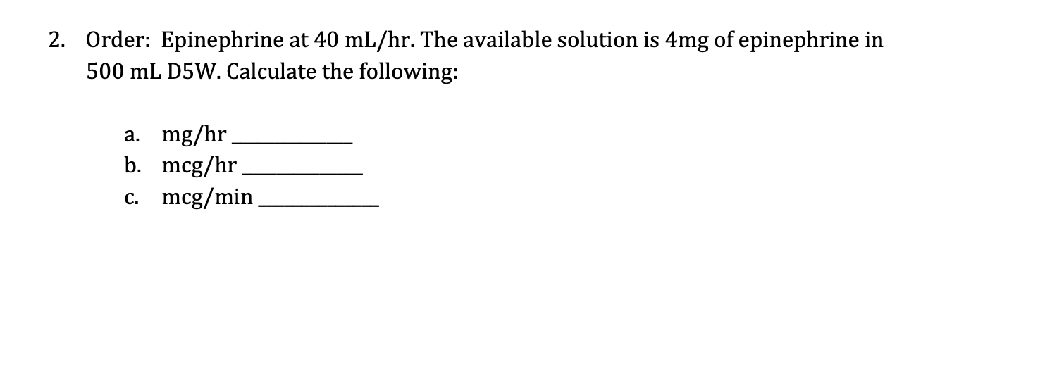 2 Order Epinephrine At 40 Ml Hr The Available Solution Is 4mg Of Epinephrine In 500 Ml D5w Calculate The Following 1