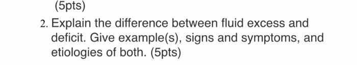 5pts 2 Explain The Difference Between Fluid Excess And Deficit Give Example S Signs And Symptoms And Etiologies O 1