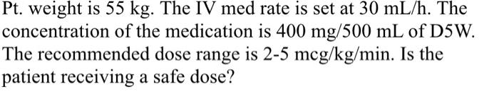 Pt Weight Is 55 Kg The Iv Med Rate Is Set At 30 Ml H The Concentration Of The Medication Is 400 Mg 500 Ml Of D5w The 1
