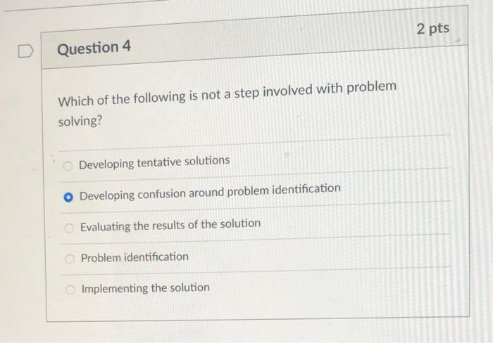 2 Pts Question 4 Which Of The Following Is Not A Step Involved With Problem Solving Developing Tentative Solutions Deve 1