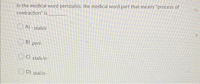 In The Medical Word Peristalsis The Medical Word Part That Means Process Of Contraction Is A Stalsis Ob B Peri 1