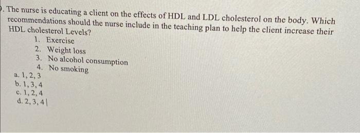 The Nurse Is Educating A Client On The Effects Of Hdl And Ldl Cholesterol On The Body Which Recommendations Should Th 1