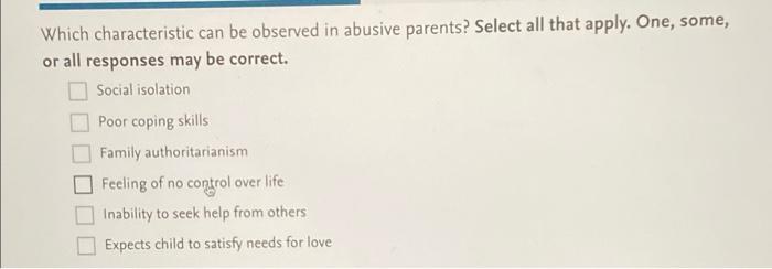 Which Characteristic Can Be Observed In Abusive Parents Select All That Apply One Some Or All Responses May Be Corre 1