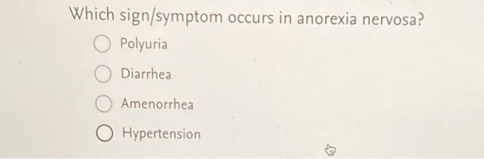Which Sign Symptom Occurs In Anorexia Nervosa Polyuria Diarrhea Amenorrhea Hypertension 1