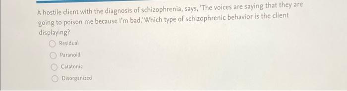 A Hostile Client With The Diagnosis Of Schizophrenia Says The Voices Are Saying That They Are Going To Poison Me Beca 1