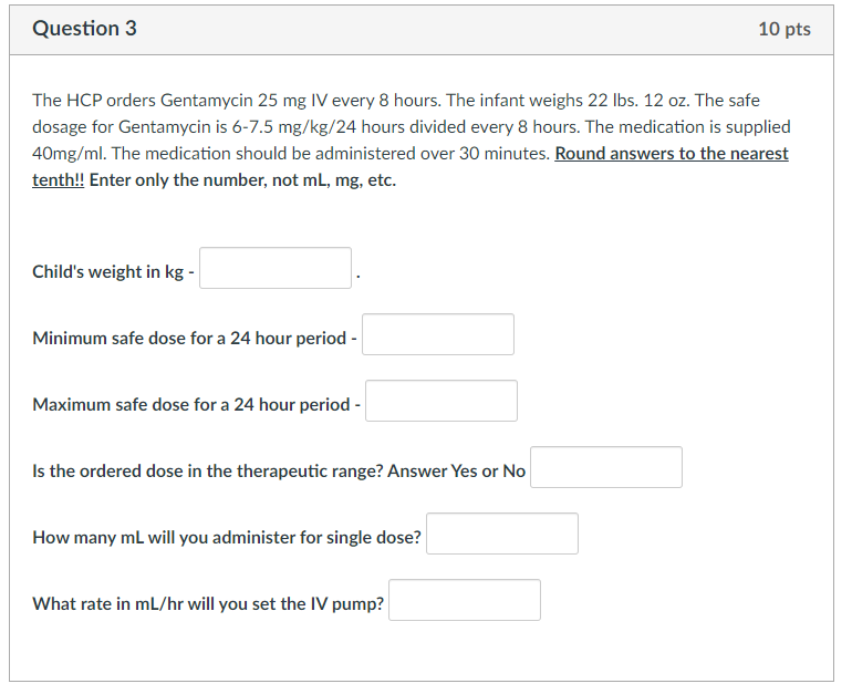 Question 3 10 Pts The Hcp Orders Gentamycin 25 Mg Iv Every 8 Hours The Infant Weighs 22 Lbs 12 Oz The Safe Dosage For 1