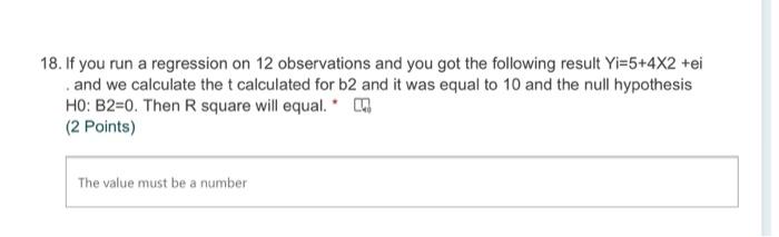 18 If You Run A Regression On 12 Observations And You Got The Following Result Yi 5 4x2 Ei And We Calculate The T Calc 1