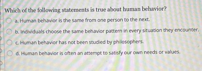 Which Of The Following Statements Is True About Human Behavior A Human Behavior Is The Same From One Person To The Nex 1