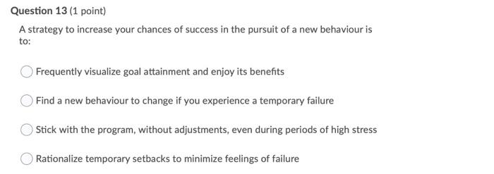 Question 13 1 Point A Strategy To Increase Your Chances Of Success In The Pursuit Of A New Behaviour Is To Frequently 2