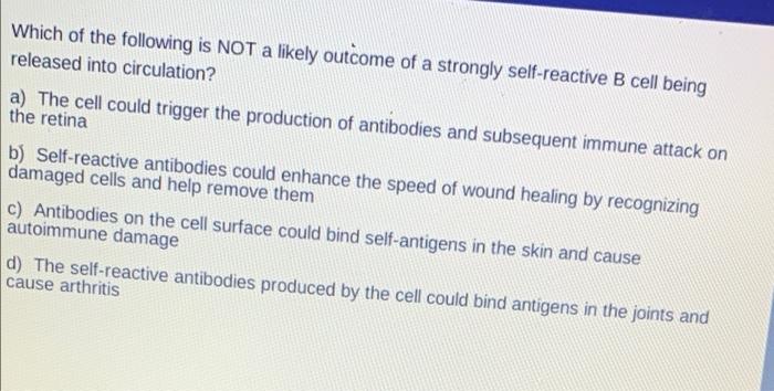 Which Of The Following Is Not A Likely Outcome Of A Strongly Self Reactive B Cell Being Released Into Circulation A Th 1