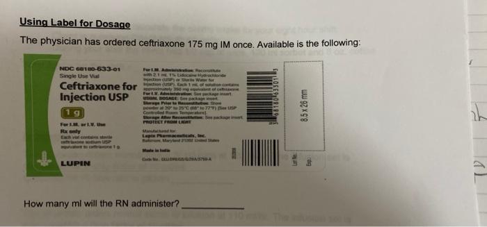 Using Label For Dosage The Physician Has Ordered Ceftriaxone 175 Mg Im Once Available Is The Following Ndc Gg10 633 01 1