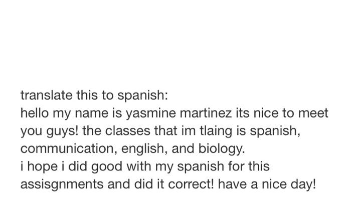 Translate This To Spanish Hello My Name Is Yasmine Martinez Its Nice To Meet You Guys The Classes That Im Tlaing Is Sp 1