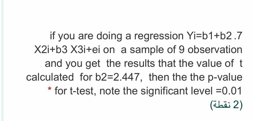 If You Are Doing A Regression Yi B1 62 7 X2i B3 X3i Ei On A Sample Of 9 Observation And You Get The Results That The Val 1