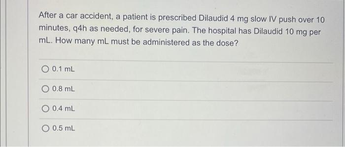 After A Car Accident A Patient Is Prescribed Dilaudid 4 Mg Slow Iv Push Over 10 Minutes Q4h As Needed For Severe Pain 1