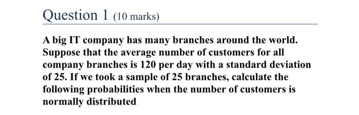 Question 1 10 Marks A Big It Company Has Many Branches Around The World Suppose That The Average Number Of Customers 1