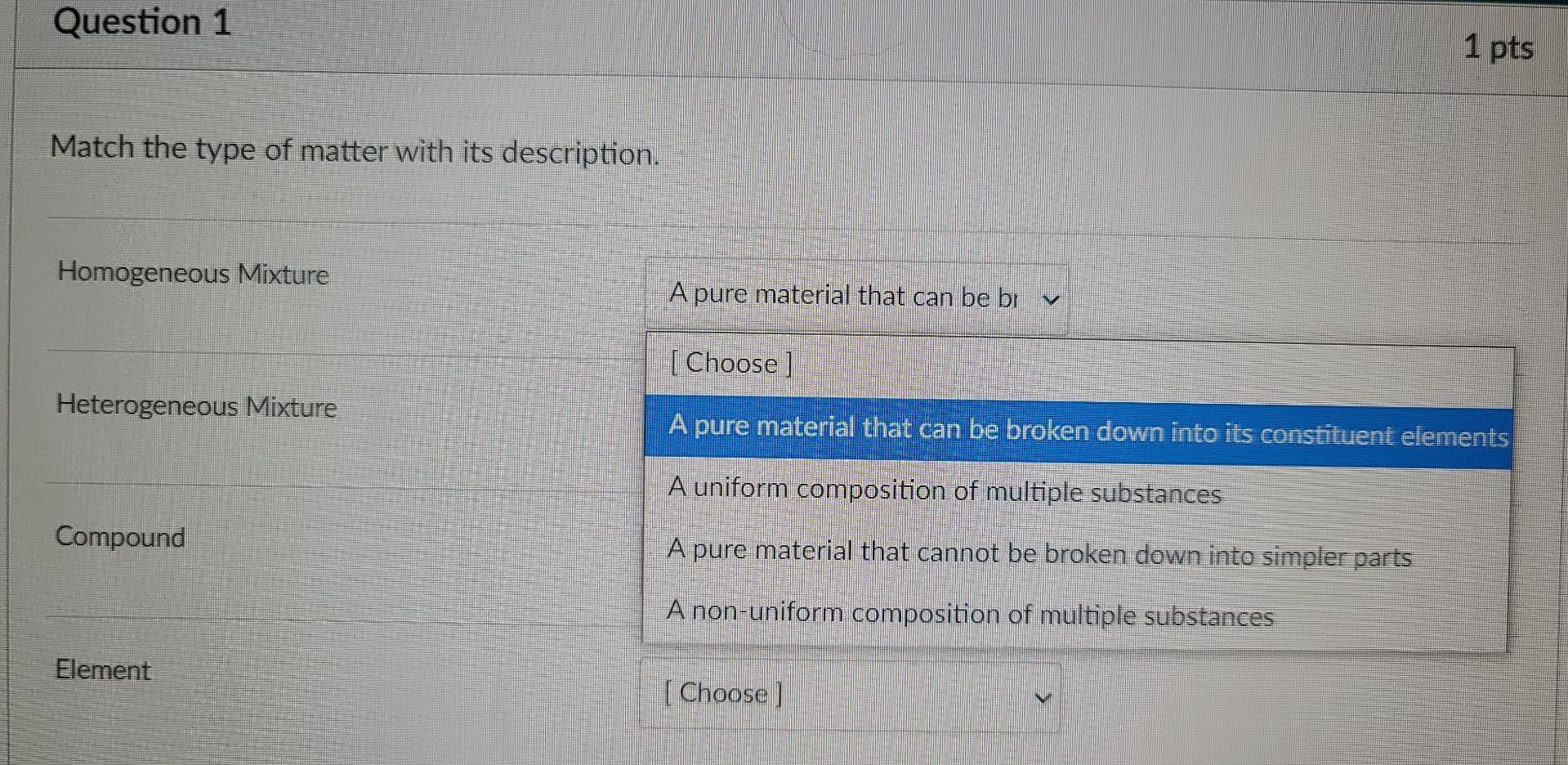 Question 1 1 Pts Match The Type Of Matter With Its Description Homogeneous Mixture A Pure Material That Can Be Bi V C 1