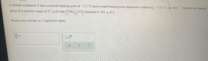 A Certain Substance X Has A Normal Freezing Point Of 2 2 C And A Molal Freezing Point Depression Constant X 3 12 C 1