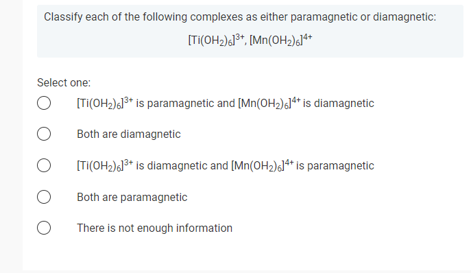 Classify Each Of The Following Complexes As Either Paramagnetic Or Diamagnetic Ti Oh2 6 3 Mn Oh2 614 Select One 1