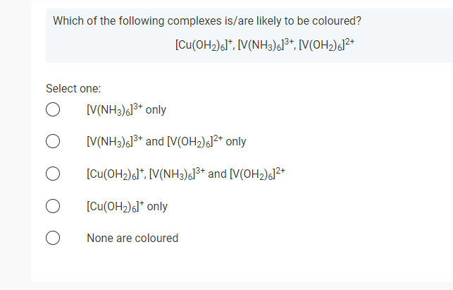 Which Of The Following Complexes Is Are Likely To Be Coloured Cu Oh2 614 V Nh3 3 V Oh2 612 Select One V Nh3 6 1