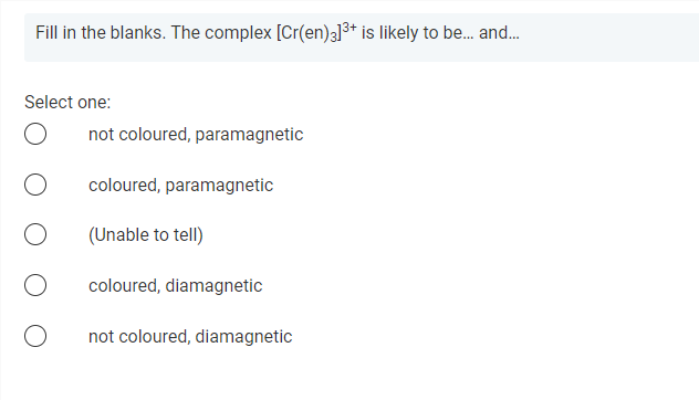 Fill In The Blanks The Complex Cr En 3 3 Is Likely To Be And Select One Not Coloured Paramagnetic Coloured P 1