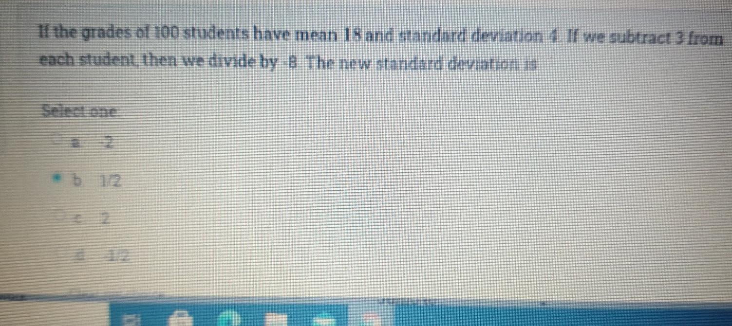 L The Grades Of 100 Students Have Mean 18and Standard Deviation 1 If We Subtract 3 From Each Student Then We Divide By 1
