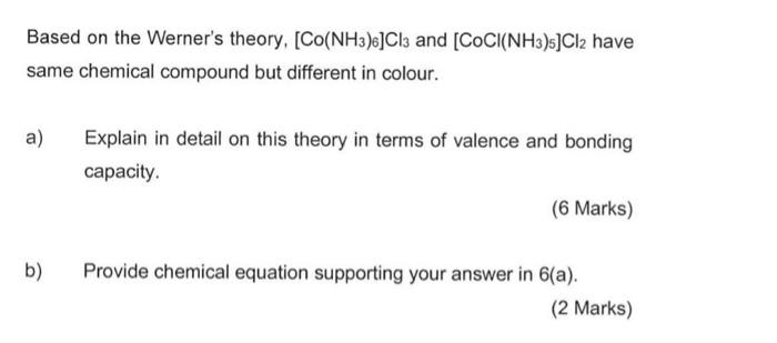 Based On The Werner S Theory Co Nh3 Cl3 And Coci Nh3 3 Cl2 Have Same Chemical Compound But Different In Colour A 1
