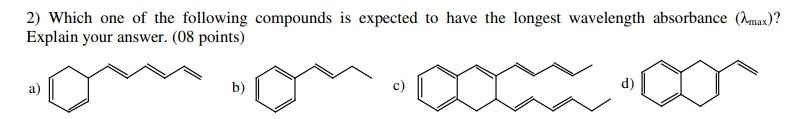 2 Which One Of The Following Compounds Is Expected To Have The Longest Wavelength Absorbance Nmax Explain Your Answe 1
