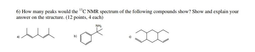 6 How Many Peaks Would The C Nmr Spectrum Of The Following Compounds Show Show And Explain Your Answer On The Structu 1