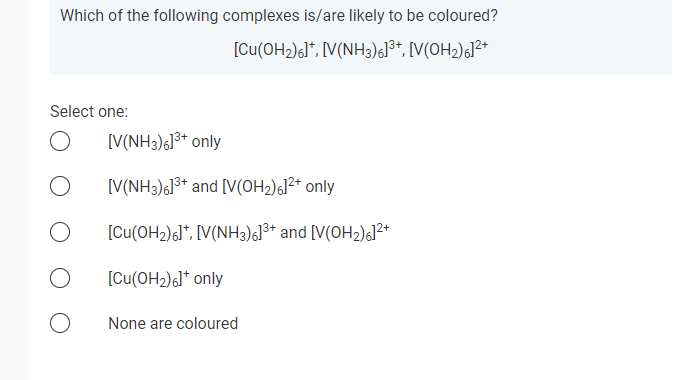 Which Of The Following Complexes Is Are Likely To Be Coloured Cu Oh2 614 V Nh3 6 3 V Oh2 612 Select One V Nh3 1