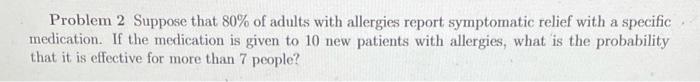 Problem 2 Suppose That 80 Of Adults With Allergies Report Symptomatic Relief With A Specific Medication If The Medicat 1