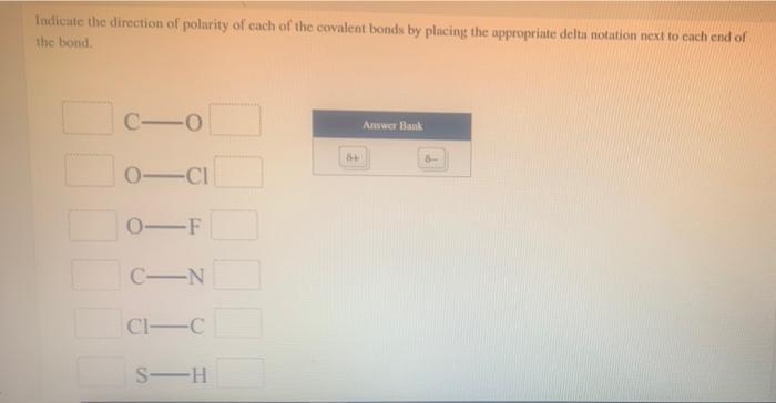 Indicate The Direction Of Polarity Of Each Of The Covalent Bonds By Placing The Appropriate Delta Notation Next To Each 1