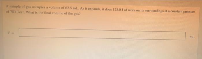 A Sample Of Us Occupies A Volume Of 62 5 Ml As It Expands It Does 128 0 J Of Work On Its Surrounding At A Constant Pre 1