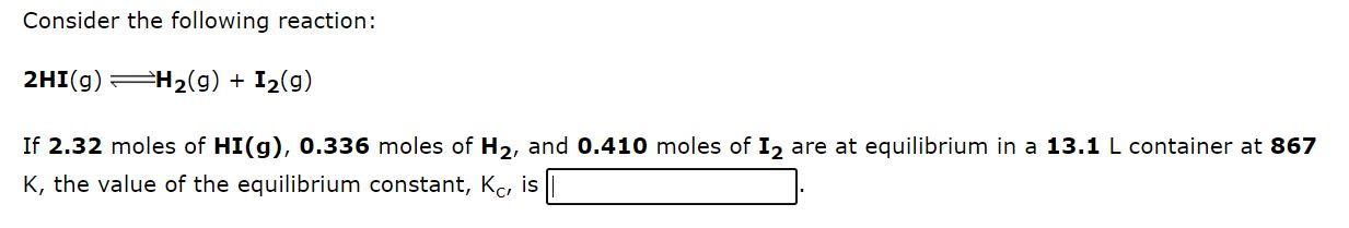 Consider The Following Reaction 2hi G 2h2 G 12 9 If 2 32 Moles Of Hi G 0 336 Moles Of H2 And 0 410 Moles Of I2 1