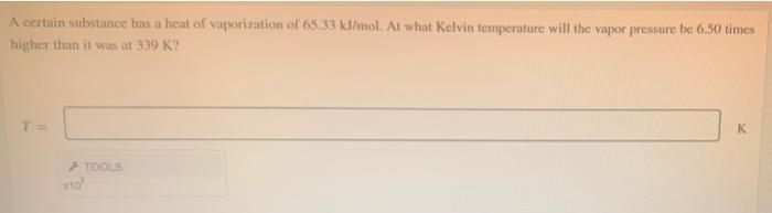 A Certain Substance Has A Heat Of Vaporization Of 65 33 Mol At What Kelvin Temperature Will The Vapor Pressure Be 6 50 1