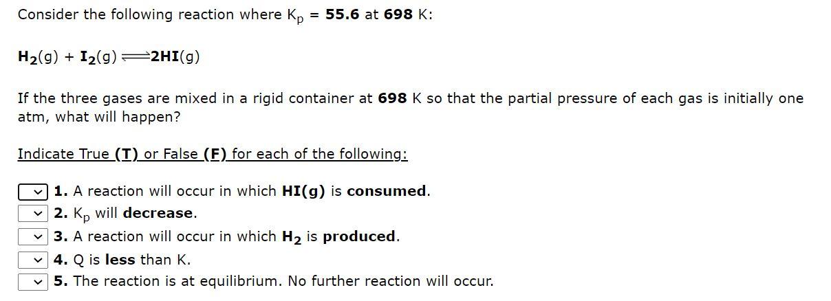 Consider The Following Reaction Where Kp 55 6 At 698 K H2 G I2 G 22hi G If The Three Gases Are Mixed In A Rigid 1