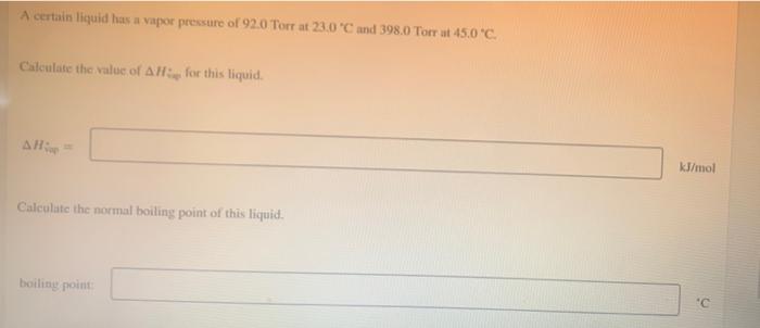 A Certain Liquid As A Vapor Pressure Of 920 Torr At 23 0 Cand 398 0 Torrat 45 0 C Calculate The Value Of All For This 1