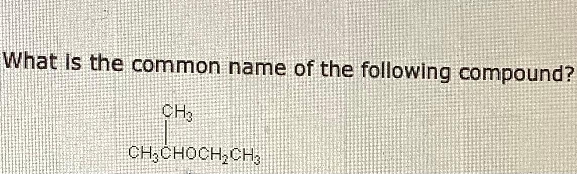 What Is The Common Name Of The Following Compound Ch Ch3choch2ch3 What Is The Common Name Of The Following Compound 1