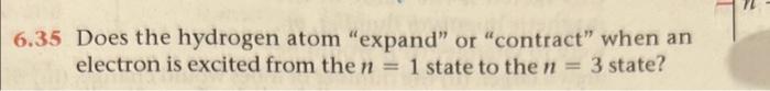 6 35 Does The Hydrogen Atom Expand Or Contract When An Electron Is Excited From The N 1 State To The N 3 State 1