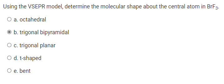 Using The Vsepr Model Determine The Molecular Shape About The Central Atom In Brf3 O A Octahedral B Trigonal Bipyram 1