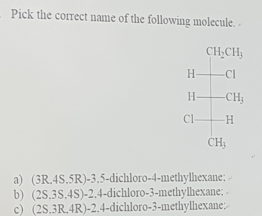 Pick The Correct Name Of The Following Molecule Ch Ch Hcl H Ch3 C1 H Ch A 3r 4s 5r 3 5 Dichloro 4 Methylhexane B 1