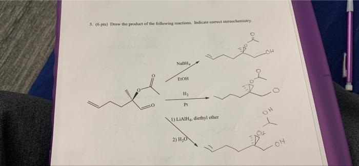 5 6 Pts Draw The Product Of The Following Reactions Indice Correct Stercochemistry Loh Nabh Eloh H P Oh Ulah Dicth 1